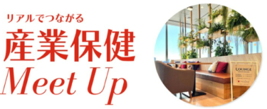 産業保健の「リアルな繋がり」を。2/12 産業保健Meet Upのお知らせ